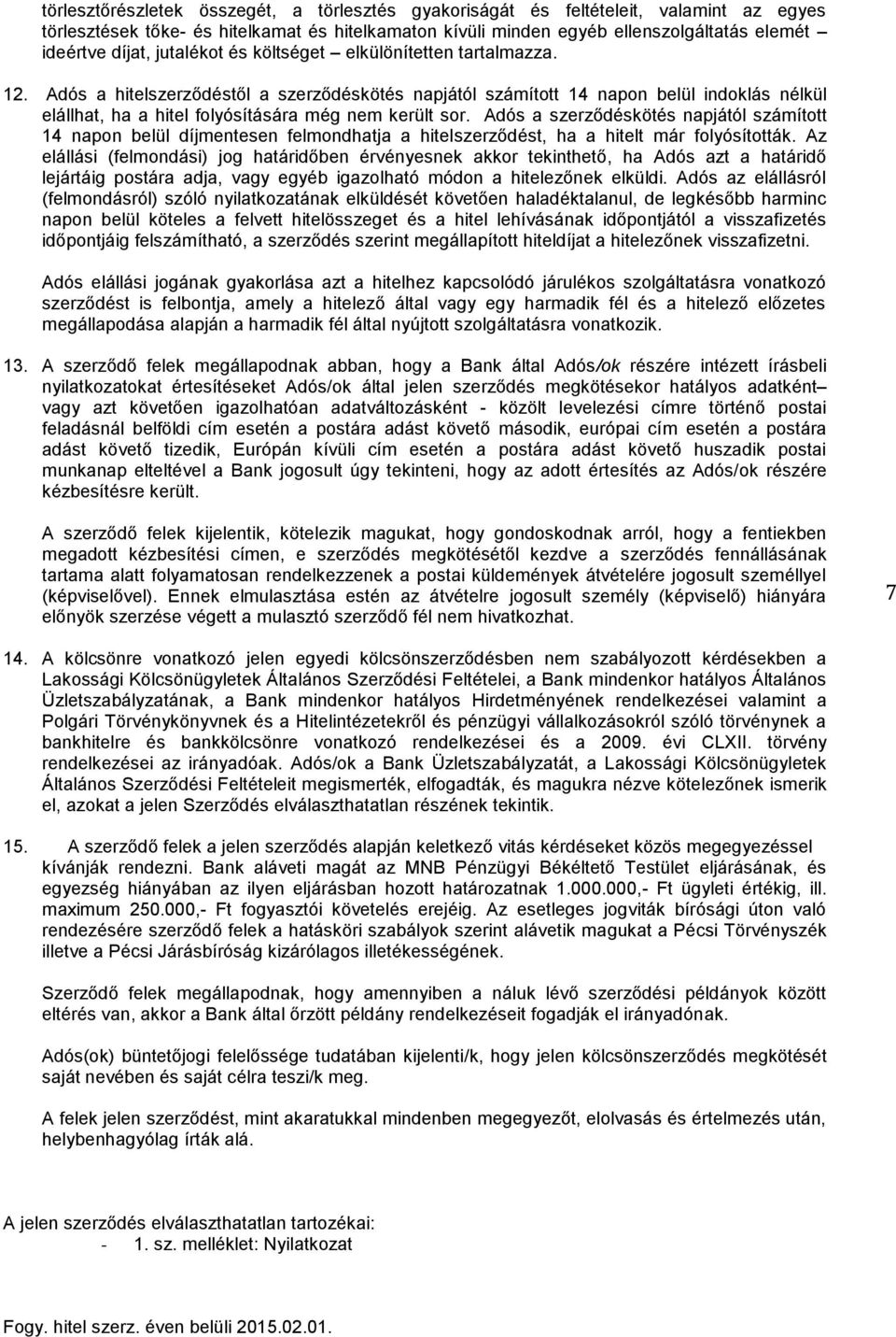 Adós a hitelszerződéstől a szerződéskötés napjától számított 14 napon belül indoklás nélkül elállhat, ha a hitel folyósítására még nem került sor.