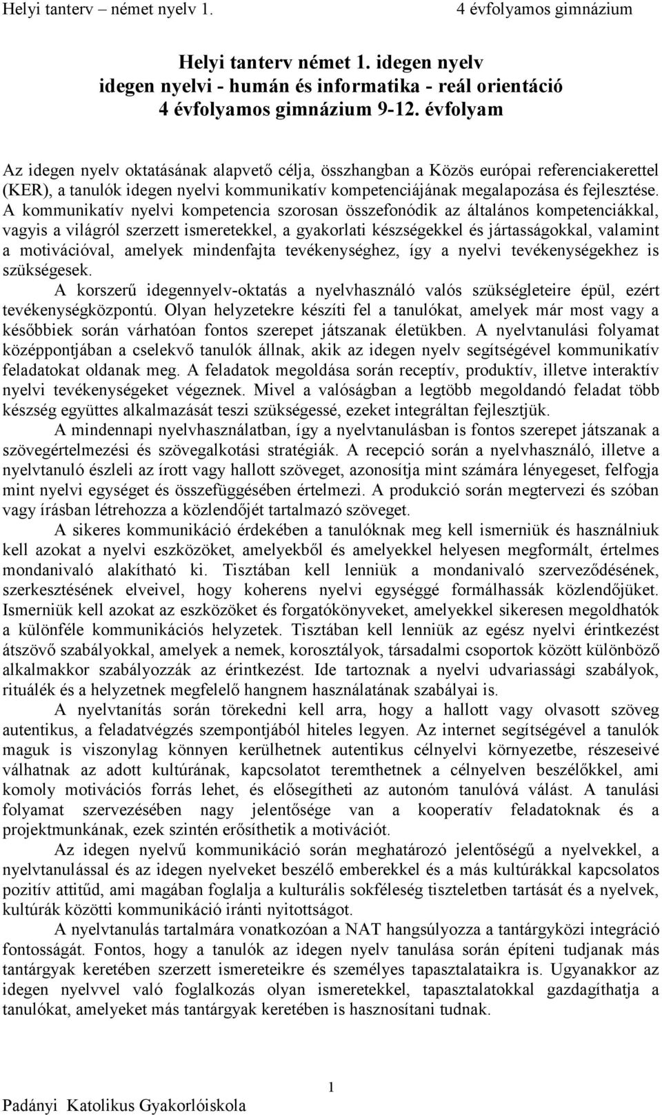 A kommunikatív nyelvi kompetencia szorosan összefonódik az általános kompetenciákkal, vagyis a világról szerzett ismeretekkel, a gyakorlati készségekkel és jártasságokkal, valamint a motivációval,