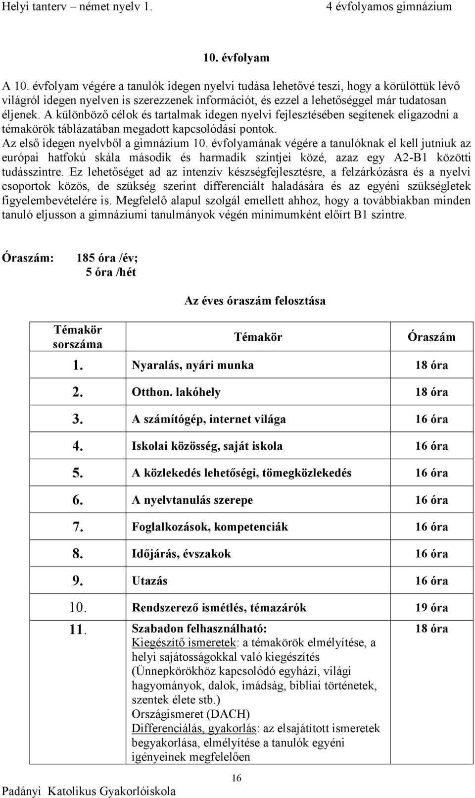 A különböző célok és tartalmak idegen nyelvi fejlesztésében segítenek eligazodni a témakörök táblázatában megadott kapcsolódási pontok. Az első idegen nyelvből a gimnázium 10.