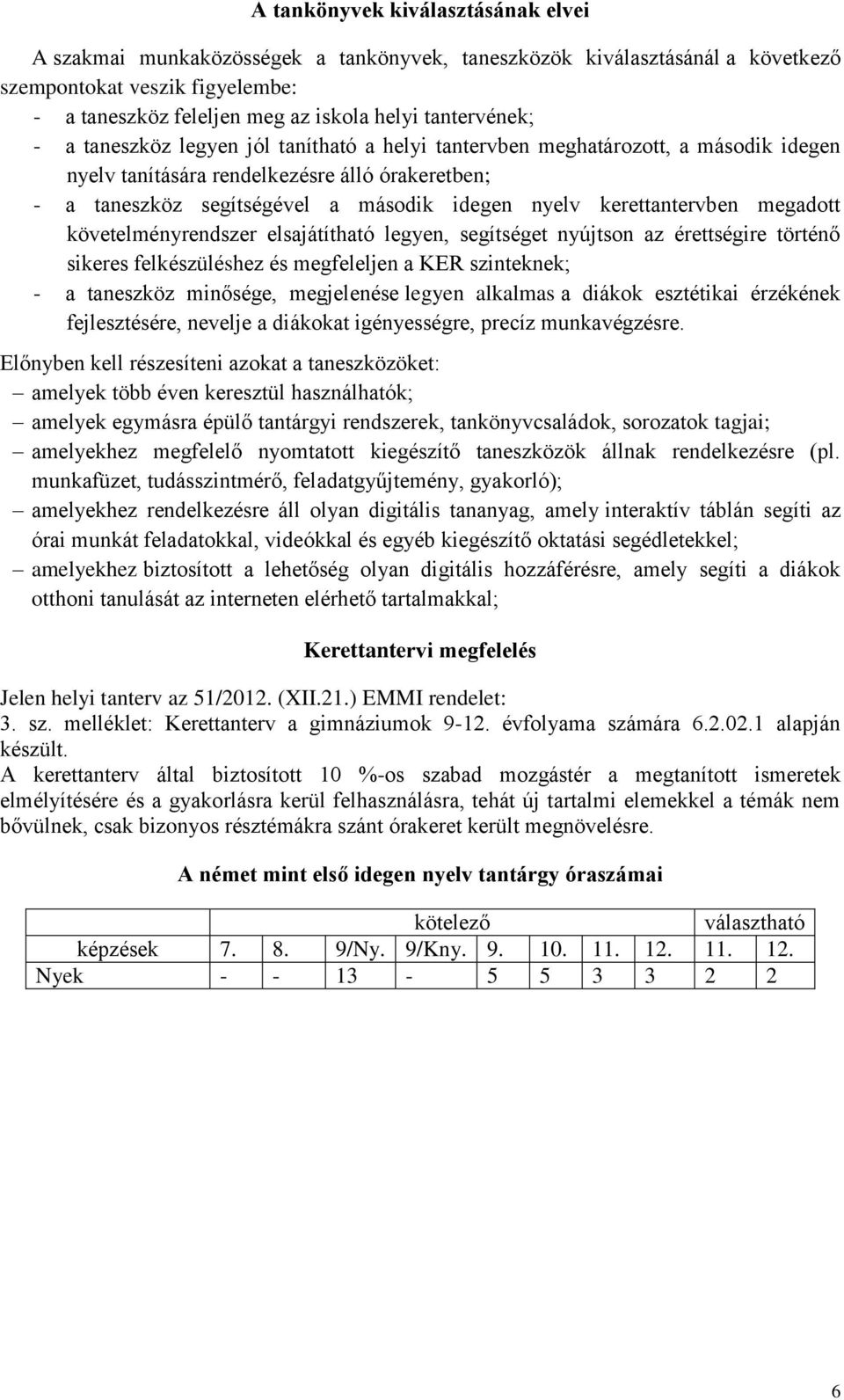 kerettantervben megadott követelményrendszer elsajátítható legyen, segítséget nyújtson az érettségire történő sikeres felkészüléshez és megfeleljen a KER szinteknek; - a taneszköz minősége,