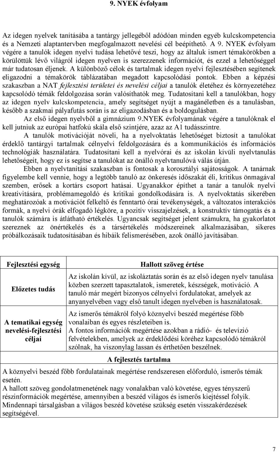 már tudatosan éljenek. A különböző célok és tartalmak idegen nyelvi fejlesztésében segítenek eligazodni a témakörök táblázatában megadott kapcsolódási pontok.