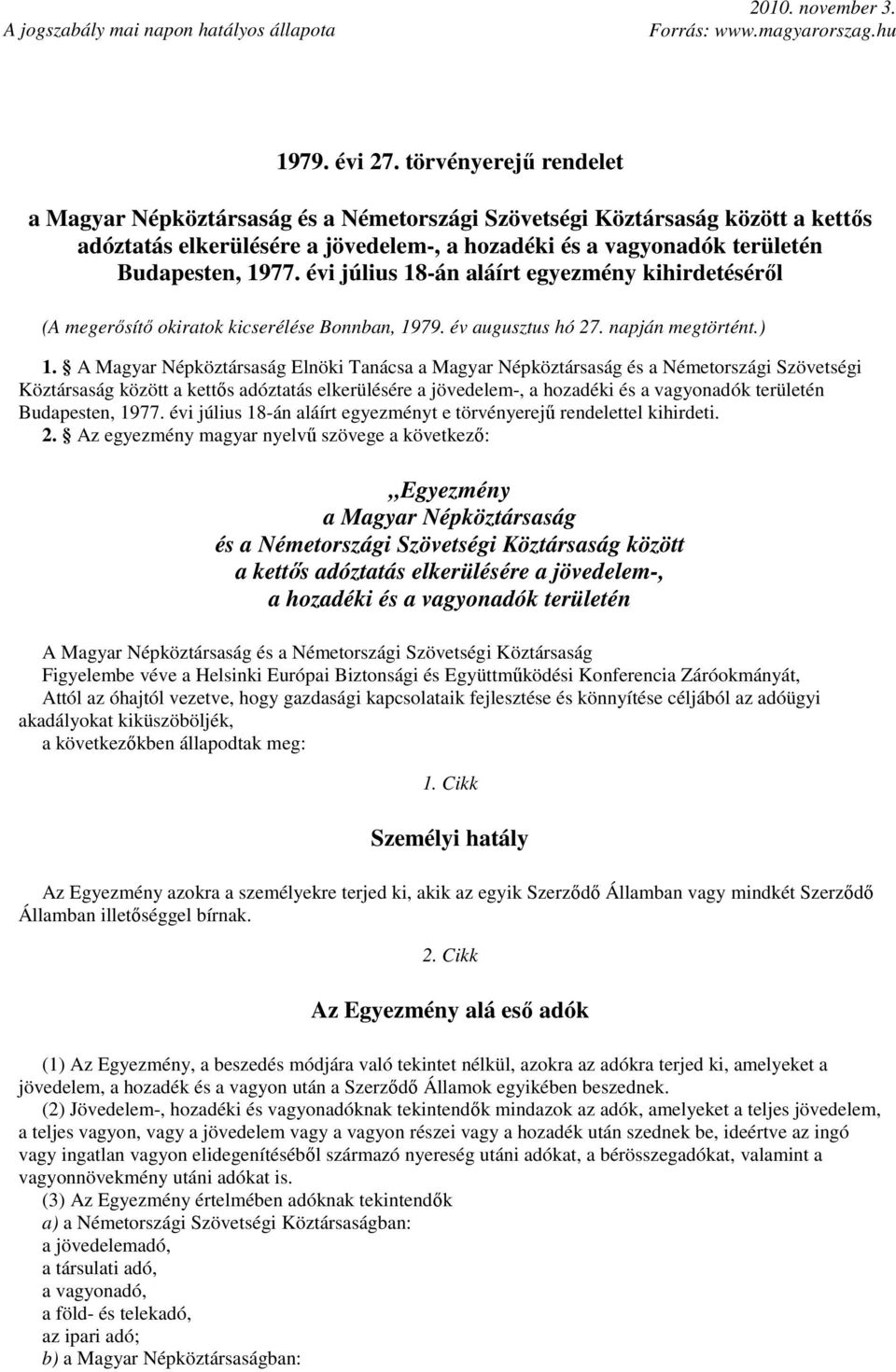 évi július 18-án aláírt egyezmény kihirdetésérıl (A megerısítı okiratok kicserélése Bonnban, 1979. év augusztus hó 27. napján megtörtént.) 1.
