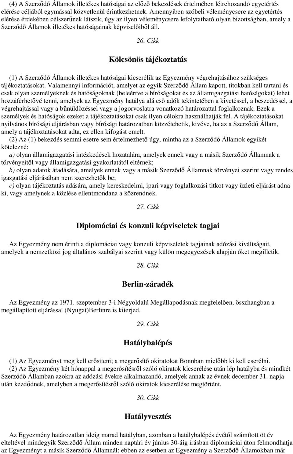 képviselıibıl áll. 26. Cikk Kölcsönös tájékoztatás (1) A Szerzıdı Államok illetékes hatóságai kicserélik az Egyezmény végrehajtásához szükséges tájékoztatásokat.