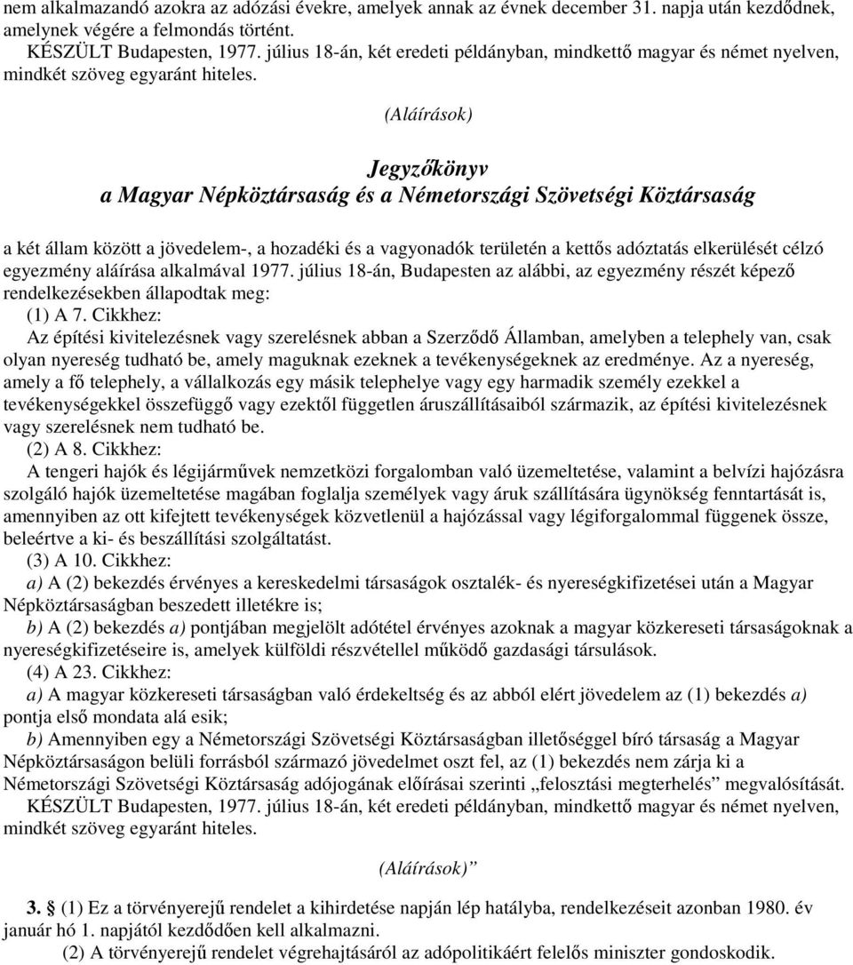 (Aláírások) Jegyzıkönyv a Magyar Népköztársaság és a Németországi Szövetségi Köztársaság a két állam között a jövedelem-, a hozadéki és a vagyonadók területén a kettıs adóztatás elkerülését célzó