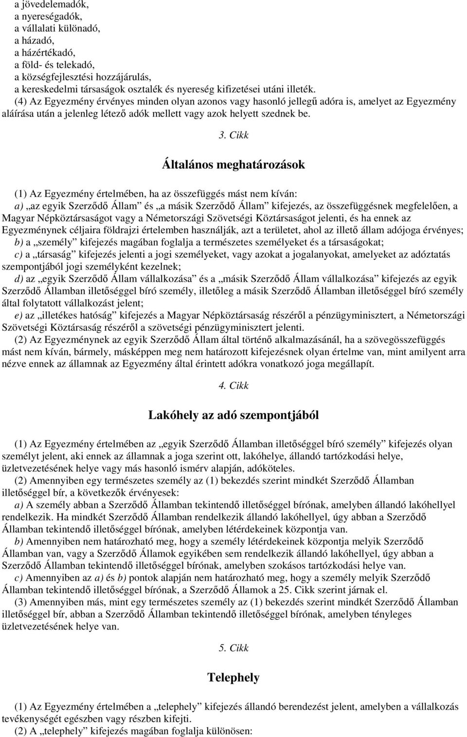 Cikk Általános meghatározások (1) Az Egyezmény értelmében, ha az összefüggés mást nem kíván: a) az egyik Szerzıdı Állam és a másik Szerzıdı Állam kifejezés, az összefüggésnek megfelelıen, a Magyar