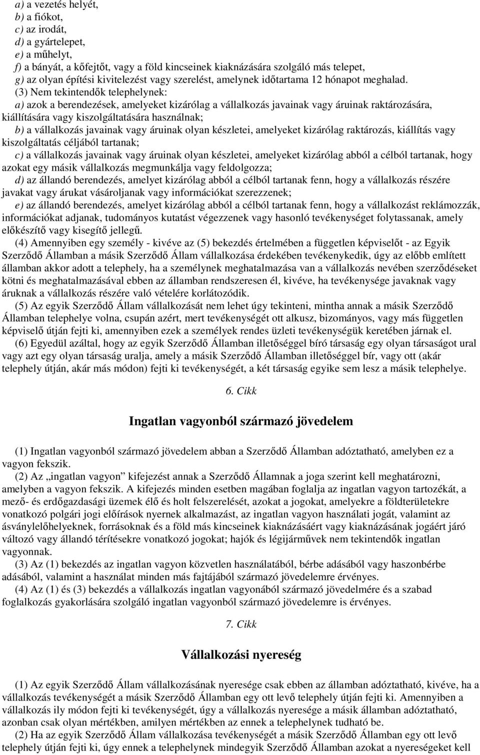 (3) Nem tekintendık telephelynek: a) azok a berendezések, amelyeket kizárólag a vállalkozás javainak vagy áruinak raktározására, kiállítására vagy kiszolgáltatására használnak; b) a vállalkozás