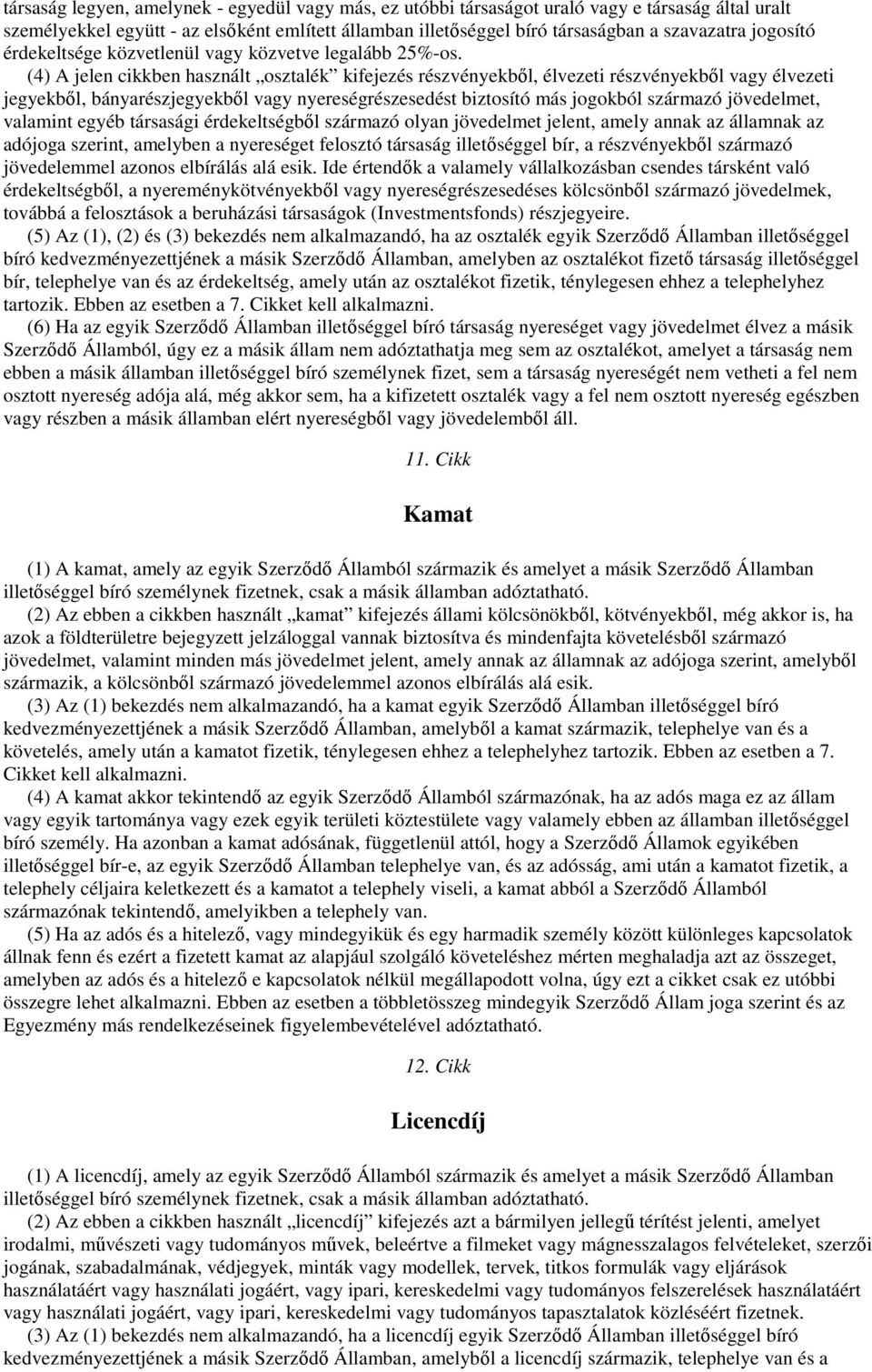 (4) A jelen cikkben használt osztalék kifejezés részvényekbıl, élvezeti részvényekbıl vagy élvezeti jegyekbıl, bányarészjegyekbıl vagy nyereségrészesedést biztosító más jogokból származó jövedelmet,