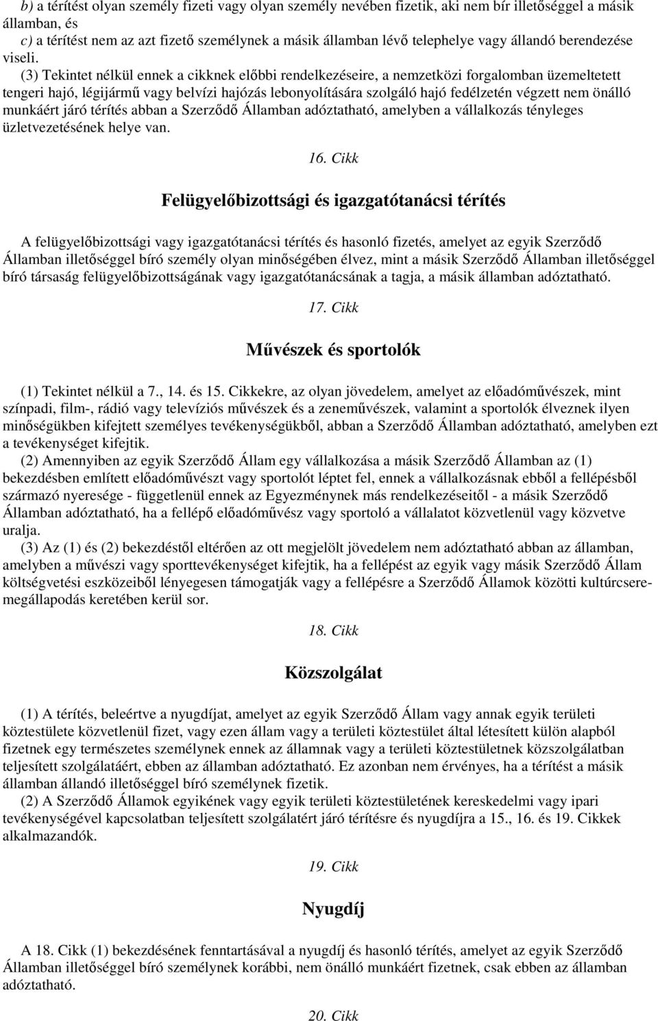 (3) Tekintet nélkül ennek a cikknek elıbbi rendelkezéseire, a nemzetközi forgalomban üzemeltetett tengeri hajó, légijármő vagy belvízi hajózás lebonyolítására szolgáló hajó fedélzetén végzett nem