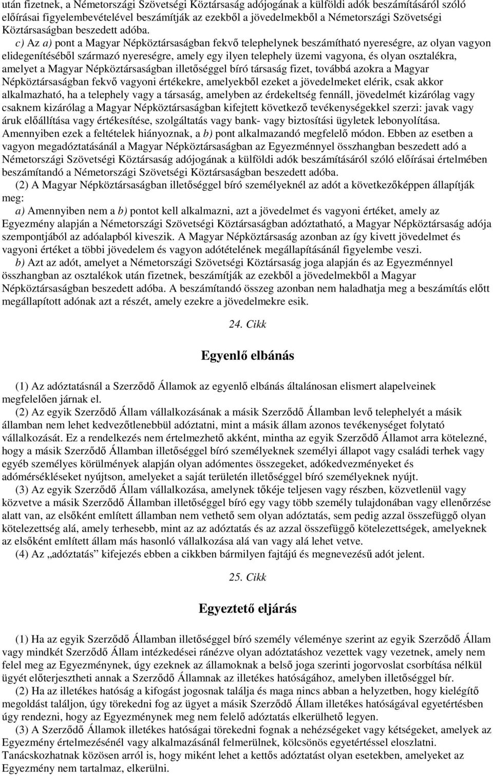 c) Az a) pont a Magyar Népköztársaságban fekvı telephelynek beszámítható nyereségre, az olyan vagyon elidegenítésébıl származó nyereségre, amely egy ilyen telephely üzemi vagyona, és olyan