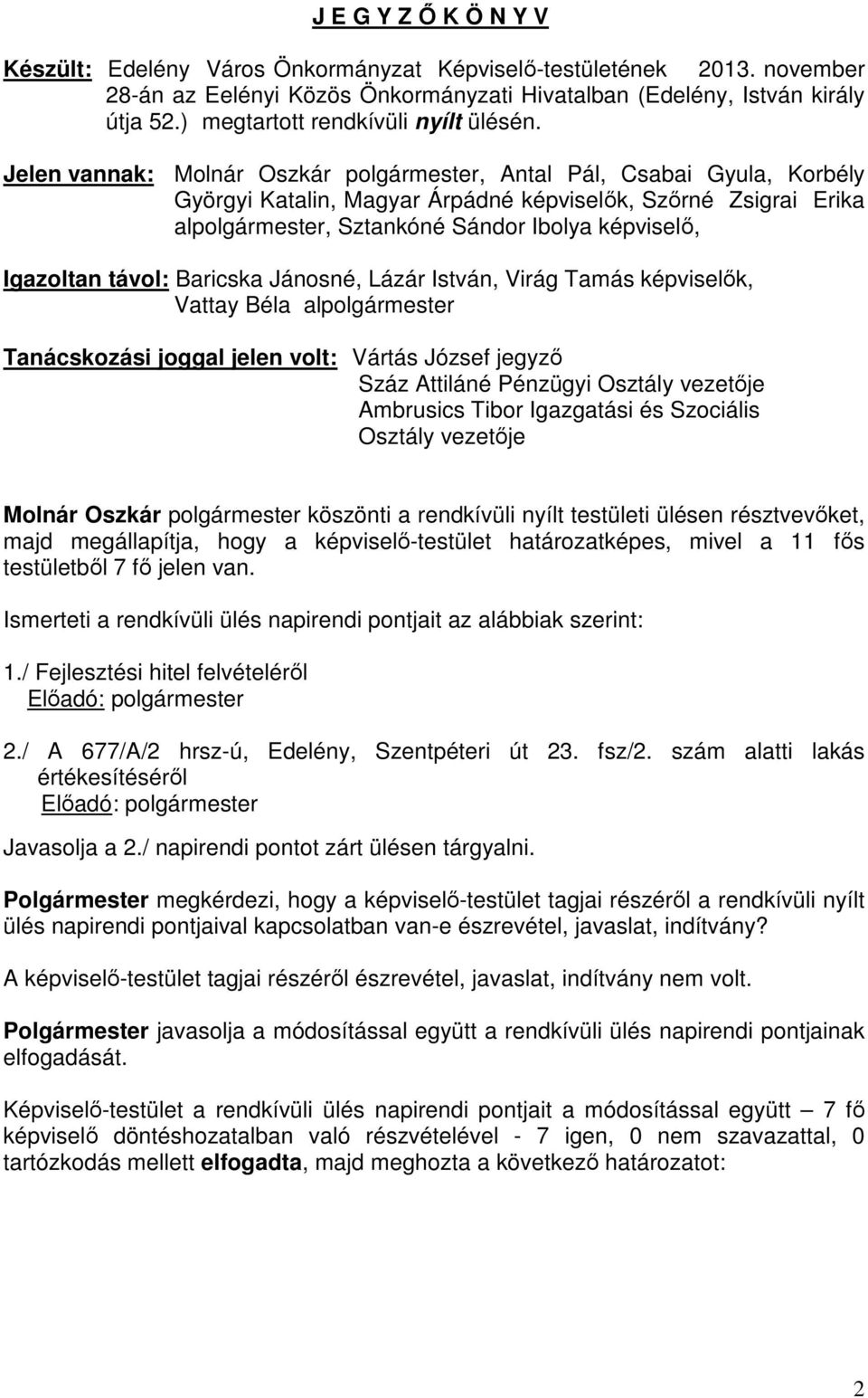 Jelen vannak: Molnár Oszkár polgármester, Antal Pál, Csabai Gyula, Korbély Györgyi Katalin, Magyar Árpádné képviselők, Szőrné Zsigrai Erika alpolgármester, Sztankóné Sándor Ibolya képviselő,