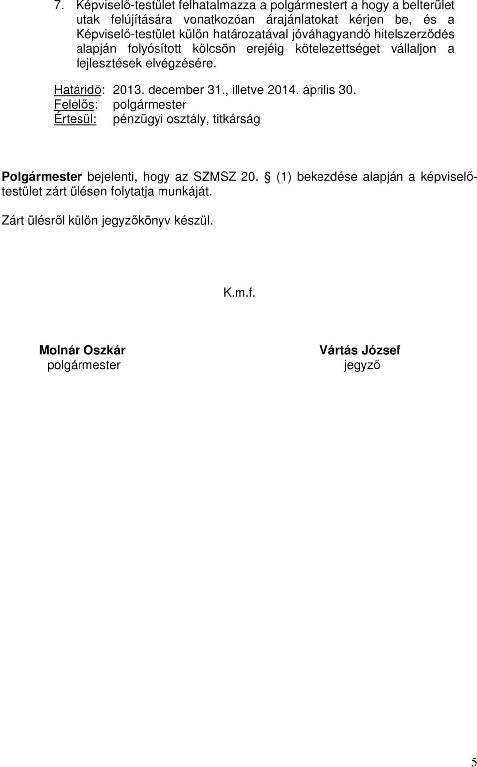 december 31., illetve 2014. április 30. Felelős: polgármester Értesül: pénzügyi osztály, titkárság Polgármester bejelenti, hogy az SZMSZ 20.