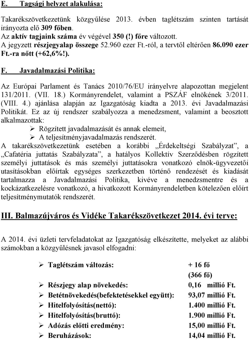 (VII. 18.) Kormányrendelet, valamint a PSZÁF elnökének 3/2011. (VIII. 4.) ajánlása alapján az Igazgatóság kiadta a 2013. évi Javadalmazási Politikát.