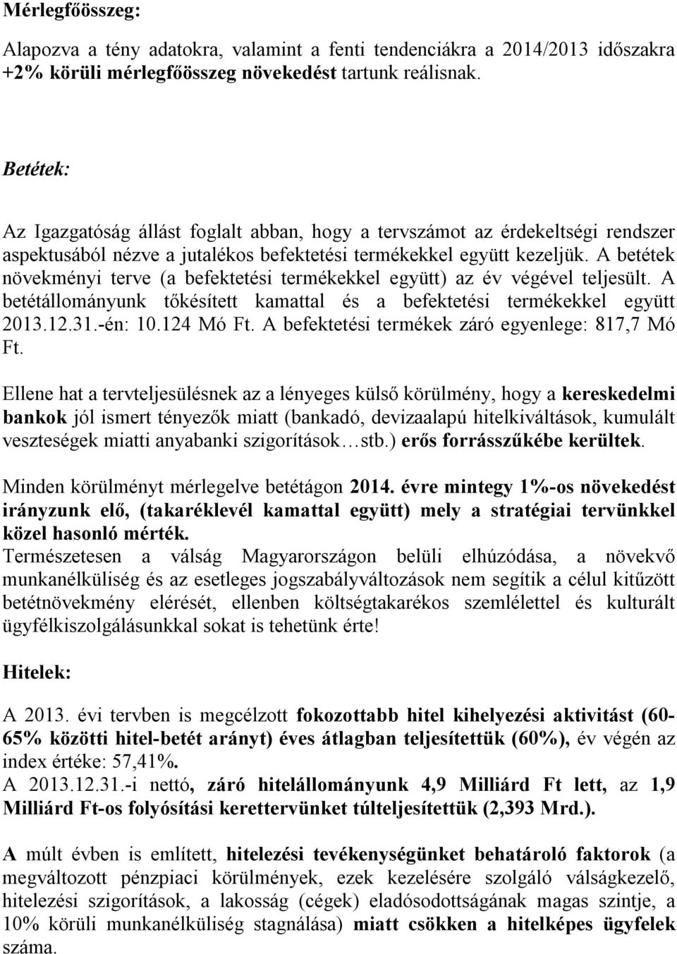 A betétek növekményi terve (a befektetési termékekkel együtt) az év végével teljesült. A betétállományunk tőkésített kamattal és a befektetési termékekkel együtt 2013.12.31.-én: 10.124 Mó Ft.