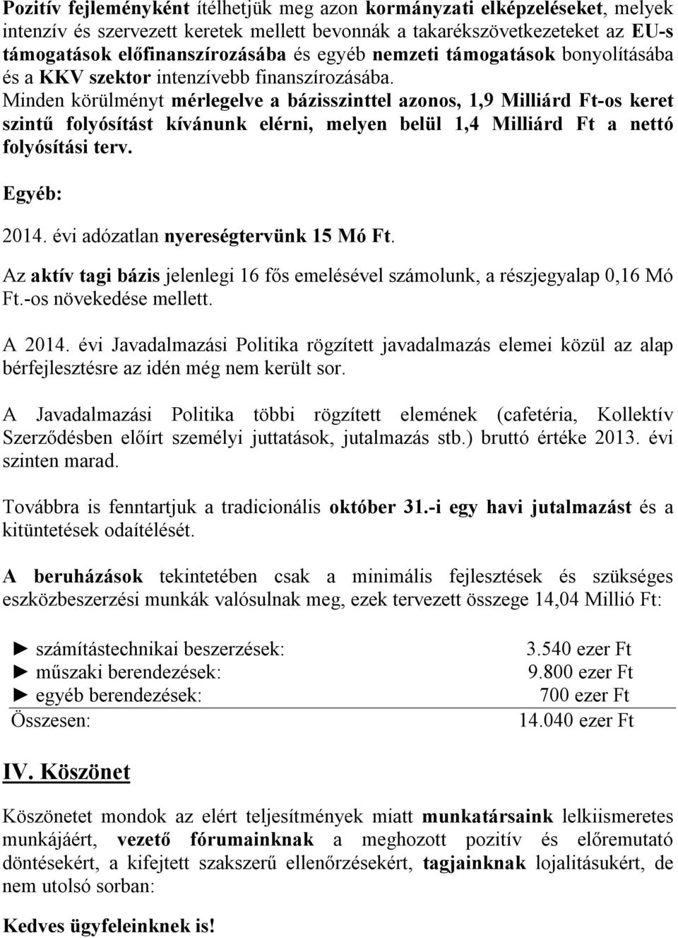 Minden körülményt mérlegelve a bázisszinttel azonos, 1,9 Milliárd Ft-os keret szintű folyósítást kívánunk elérni, melyen belül 1,4 Milliárd Ft a nettó folyósítási terv. Egyéb: 2014.