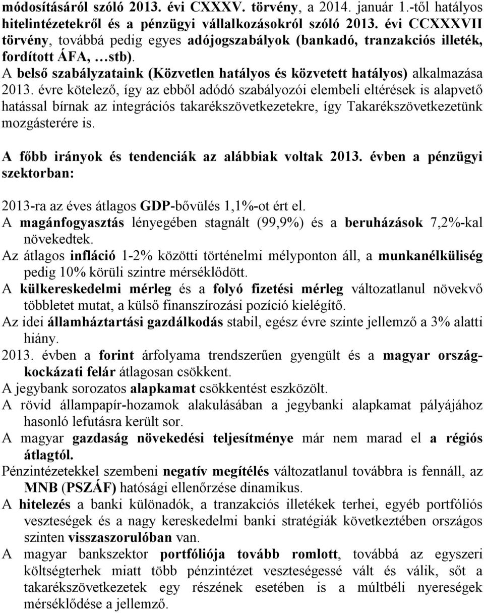 évre kötelező, így az ebből adódó szabályozói elembeli eltérések is alapvető hatással bírnak az integrációs takarékszövetkezetekre, így Takarékszövetkezetünk mozgásterére is.