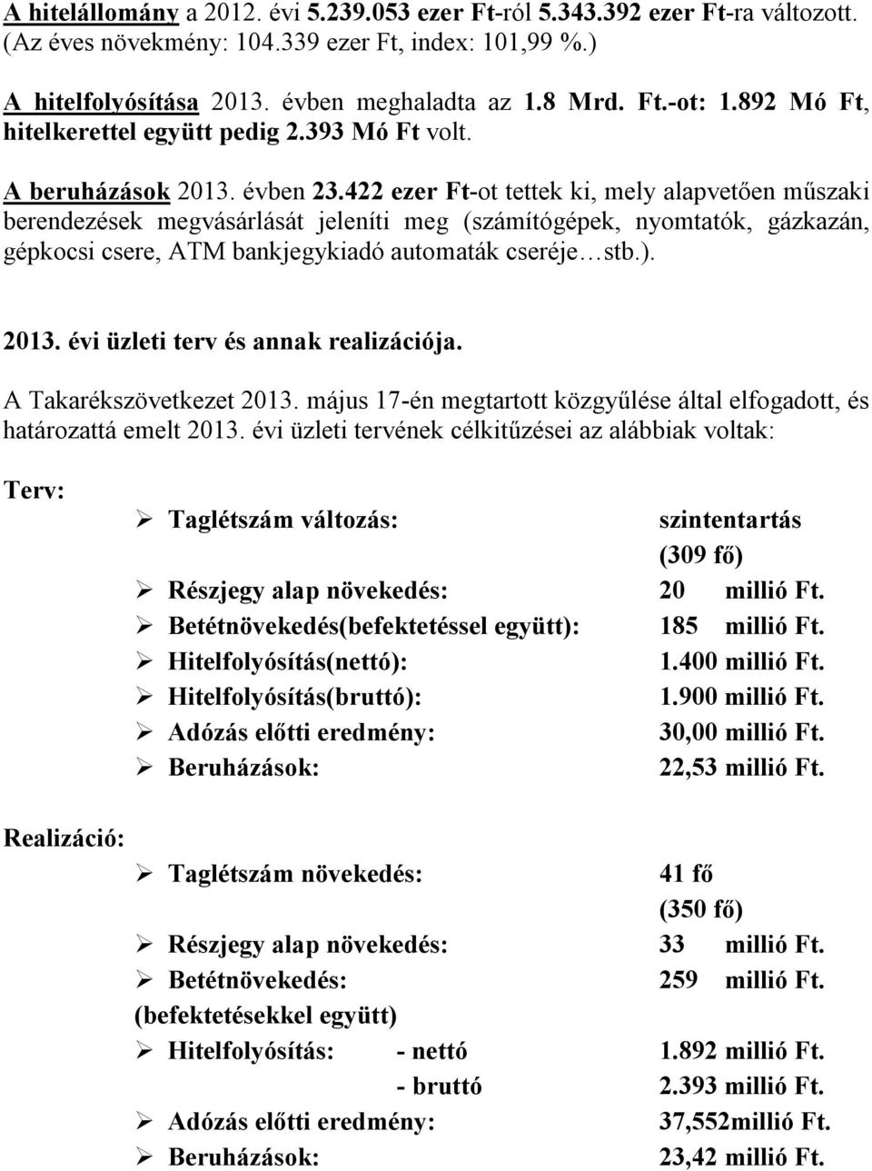 422 ezer Ft-ot tettek ki, mely alapvetően műszaki berendezések megvásárlását jeleníti meg (számítógépek, nyomtatók, gázkazán, gépkocsi csere, ATM bankjegykiadó automaták cseréje stb.). 2013.