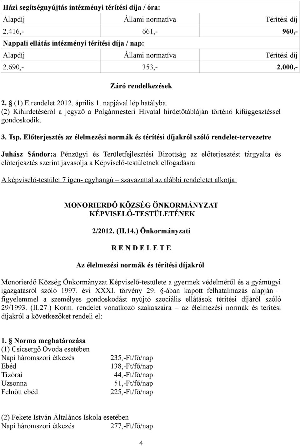 (2) Kihirdetéséről a jegyző a Polgármesteri Hivatal hirdetőtábláján történő kifüggesztéssel gondoskodik. 3. Tsp.