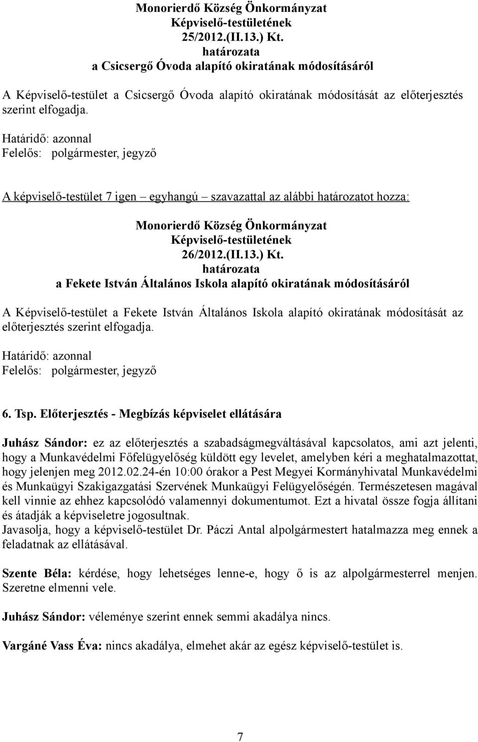 a Fekete István Általános Iskola alapító okiratának módosításáról A Képviselő-testület a Fekete István Általános Iskola alapító okiratának módosítását az előterjesztés szerint elfogadja.