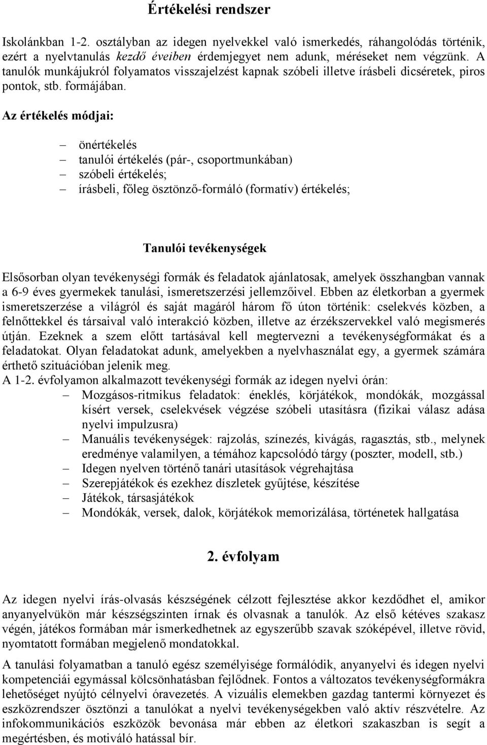 Az értékelés módjai: önértékelés tanulói értékelés (pár-, csoportmunkában) szóbeli értékelés; írásbeli, főleg ösztönző-formáló (formatív) értékelés; Tanulói tevékenységek Elsősorban olyan