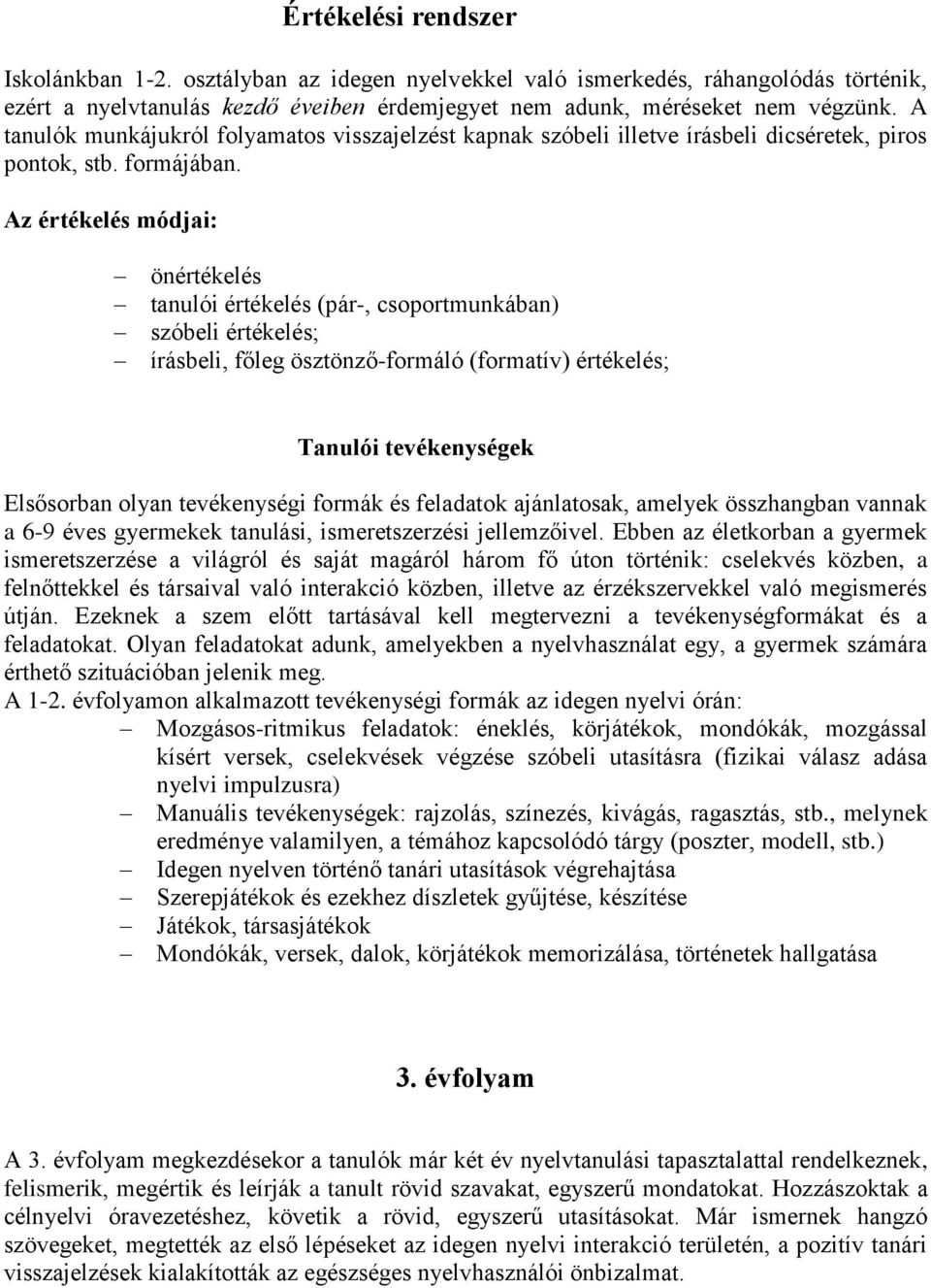 Az értékelés módjai: önértékelés tanulói értékelés (pár-, csoportmunkában) szóbeli értékelés; írásbeli, főleg ösztönző-formáló (formatív) értékelés; Tanulói tevékenységek Elsősorban olyan