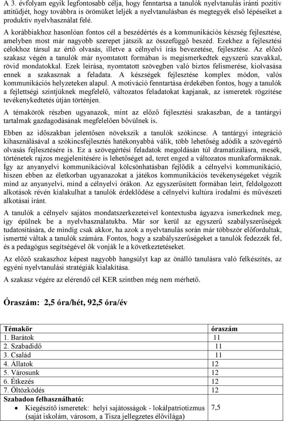 Ezekhez a fejlesztési célokhoz társul az értő olvasás, illetve a célnyelvi írás bevezetése, fejlesztése.