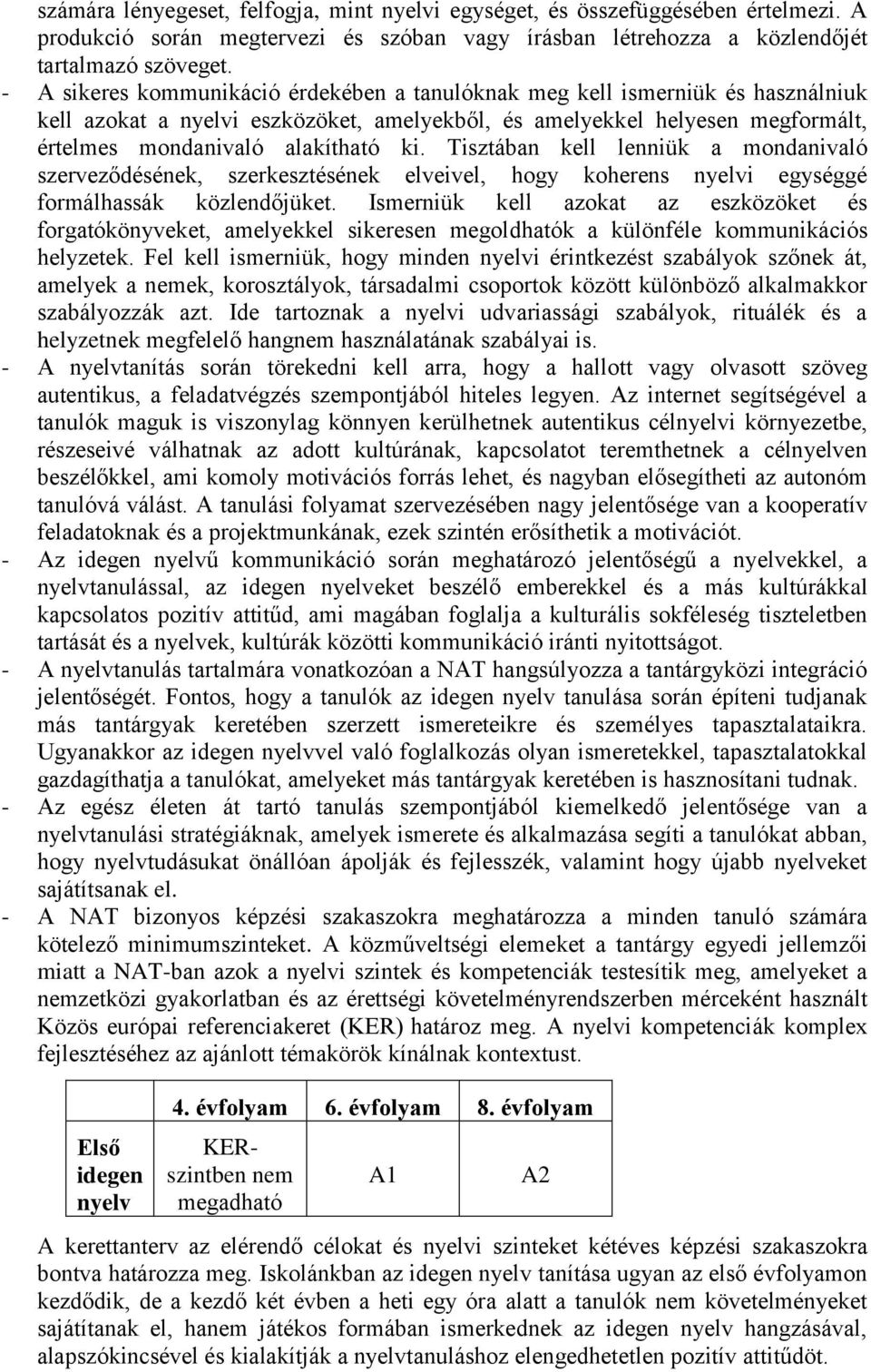 Tisztában kell lenniük a mondanivaló szerveződésének, szerkesztésének elveivel, hogy koherens nyelvi egységgé formálhassák közlendőjüket.