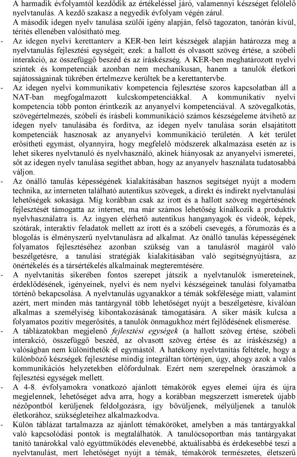 - Az idegen nyelvi kerettanterv a KER-ben leírt készségek alapján határozza meg a nyelvtanulás fejlesztési egységeit; ezek: a hallott és olvasott szöveg értése, a szóbeli interakció, az összefüggő