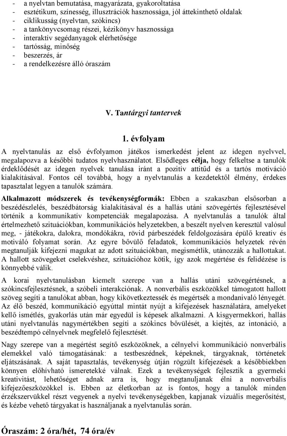 évfolyam A nyelvtanulás az első évfolyamon játékos ismerkedést jelent az idegen nyelvvel, megalapozva a későbbi tudatos nyelvhasználatot.