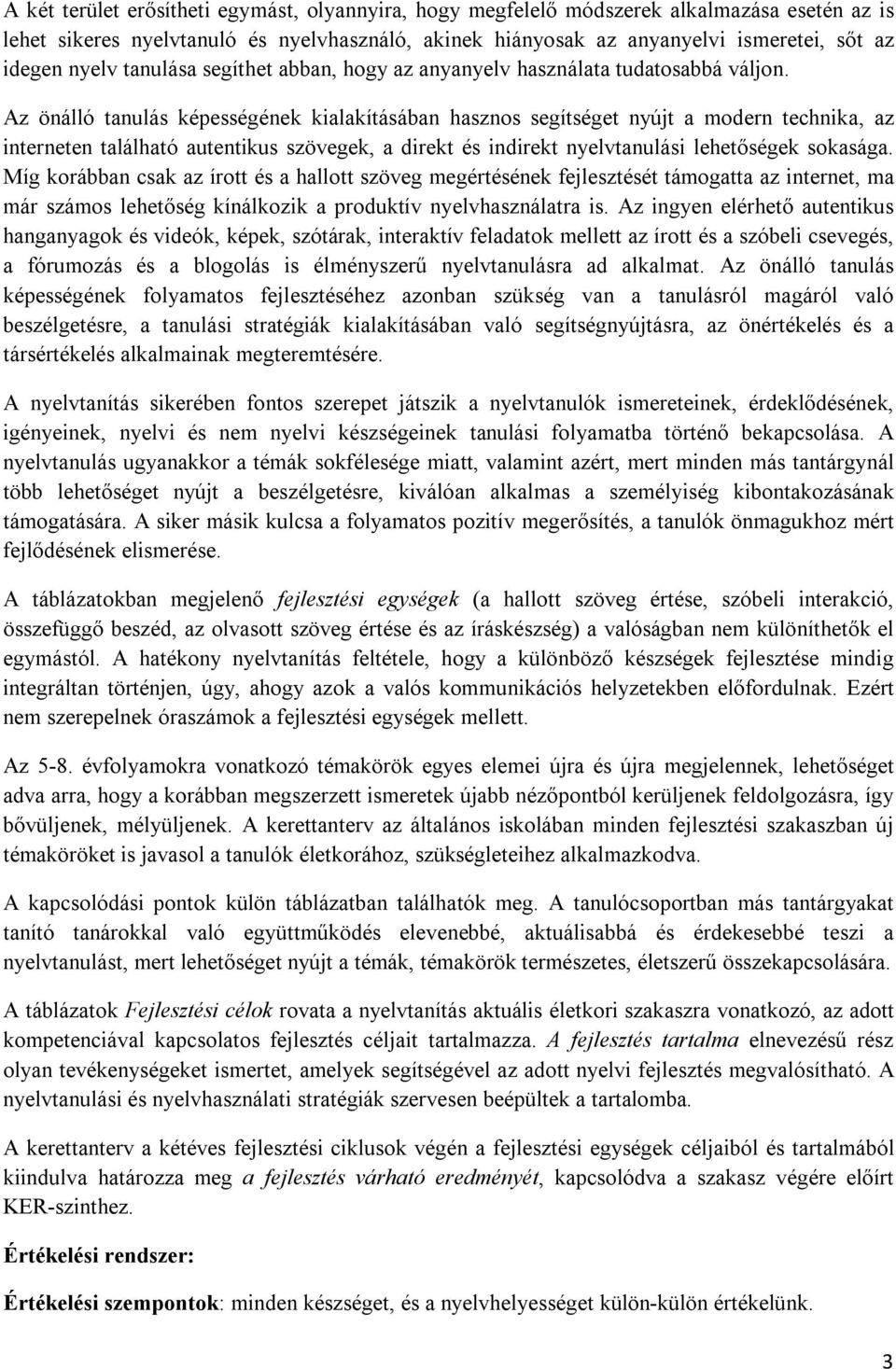 Az önálló tanulás képességének kialakításában hasznos segítséget nyújt a modern technika, az interneten található autentikus szövegek, a direkt és indirekt nyelvtanulási lehetőségek sokasága.