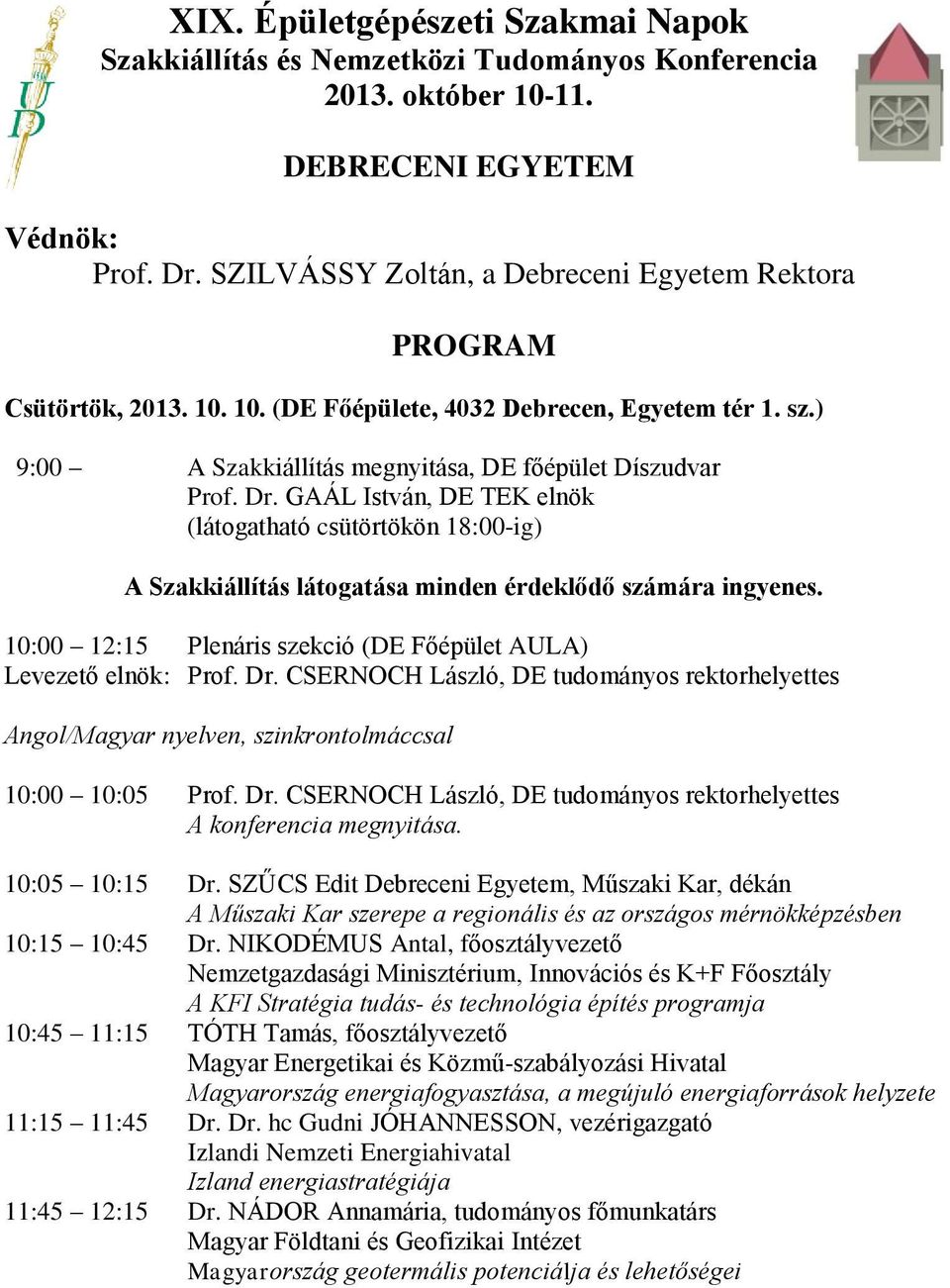 10:00 12:15 Plenáris szekció (DE Főépület AULA) Levezető elnök: Prof. Dr. CSERNOCH László, DE tudományos rektorhelyettes 10:00 10:05 Prof. Dr. CSERNOCH László, DE tudományos rektorhelyettes A konferencia megnyitása.