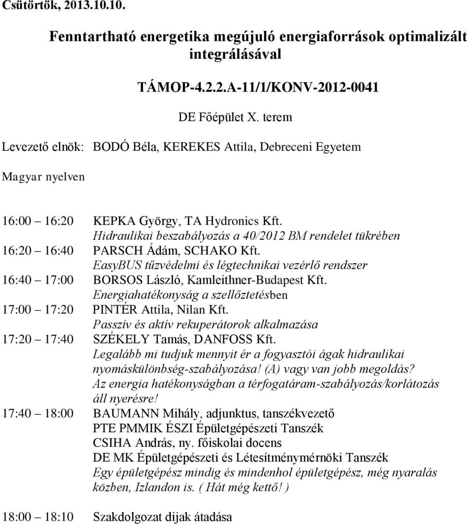 Hidraulikai beszabályozás a 40/2012 BM rendelet tükrében 16:20 16:40 PARSCH Ádám, SCHAKO Kft. EasyBUS tűzvédelmi és légtechnikai vezérlő rendszer 16:40 17:00 BORSOS László, Kamleithner-Budapest Kft.