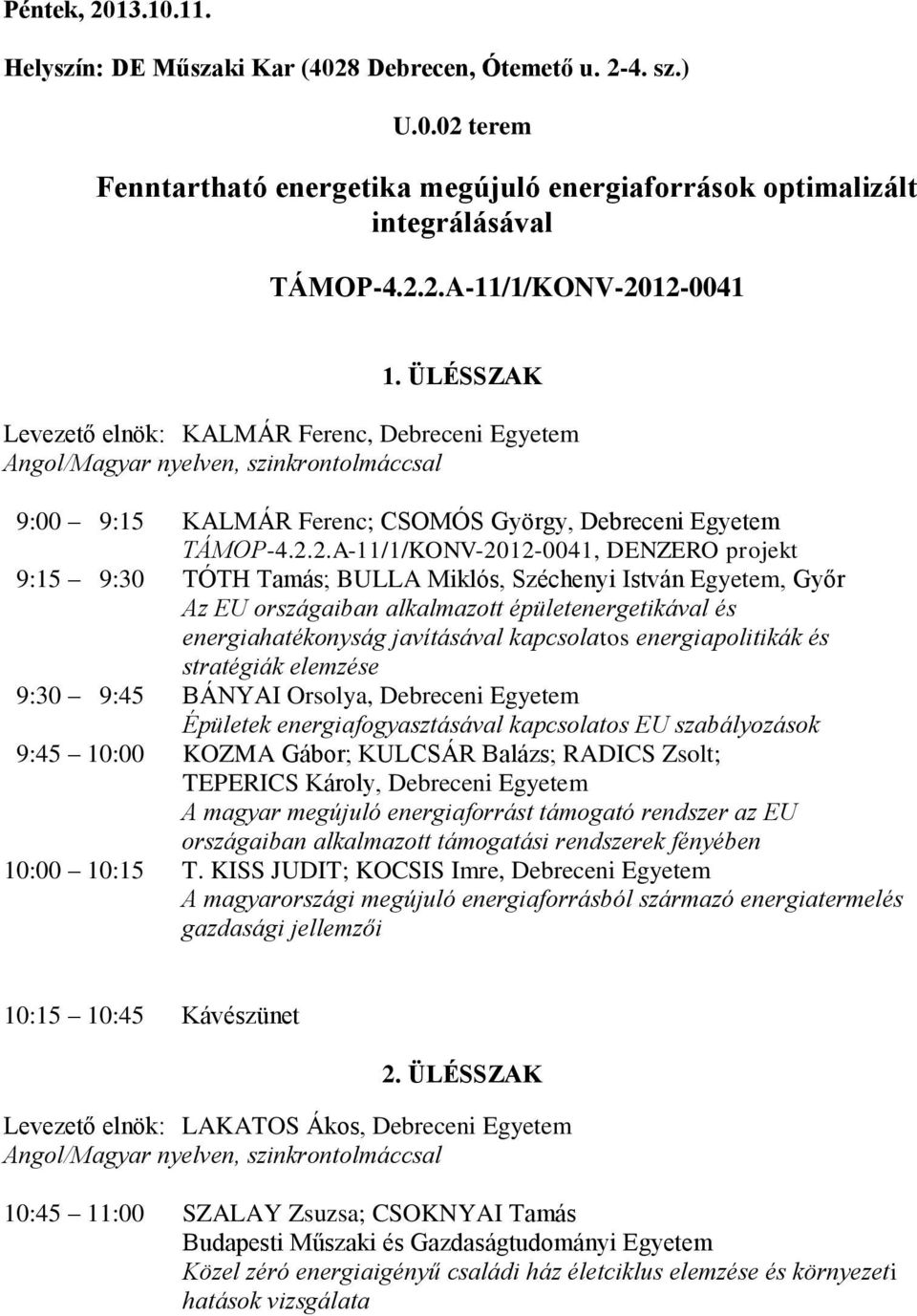 2.A-11/1/KONV-2012-0041, DENZERO projekt 9:15 9:30 TÓTH Tamás; BULLA Miklós, Széchenyi István Egyetem, Győr Az EU országaiban alkalmazott épületenergetikával és energiahatékonyság javításával