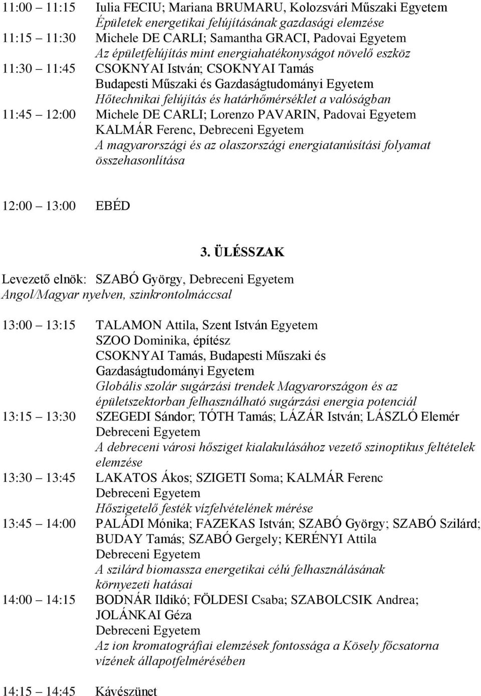 valóságban 11:45 12:00 Michele DE CARLI; Lorenzo PAVARIN, Padovai Egyetem KALMÁR Ferenc, A magyarországi és az olaszországi energiatanúsítási folyamat összehasonlítása 12:00 13:00 EBÉD 3.