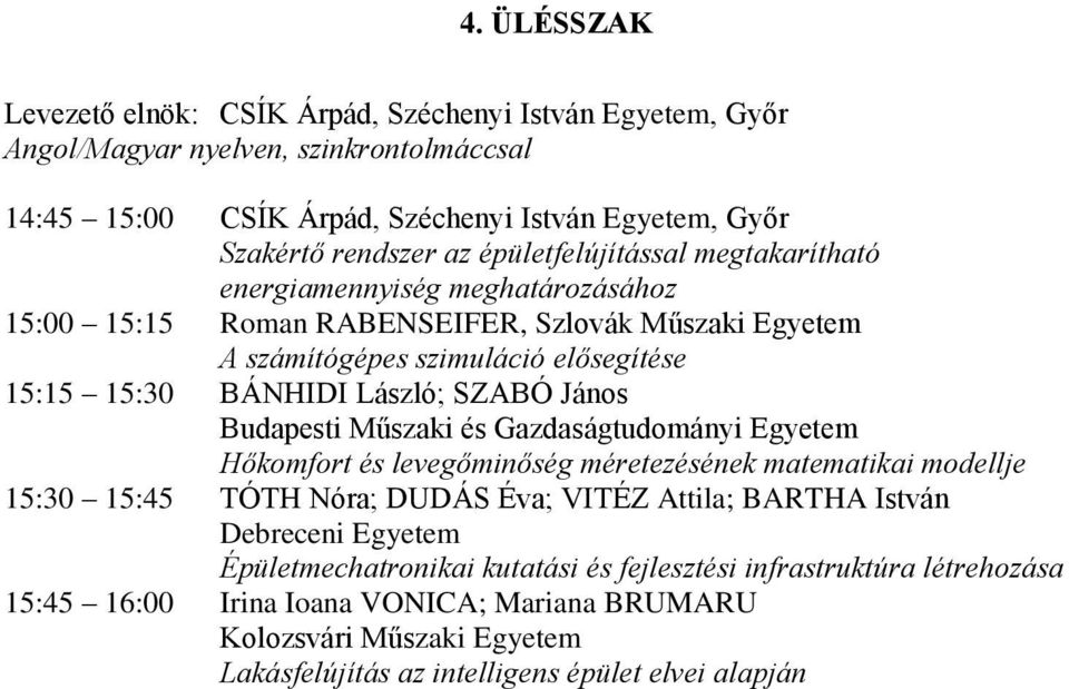 János Budapesti Műszaki és Gazdaságtudományi Egyetem Hőkomfort és levegőminőség méretezésének matematikai modellje 15:30 15:45 TÓTH Nóra; DUDÁS Éva; VITÉZ Attila; BARTHA István