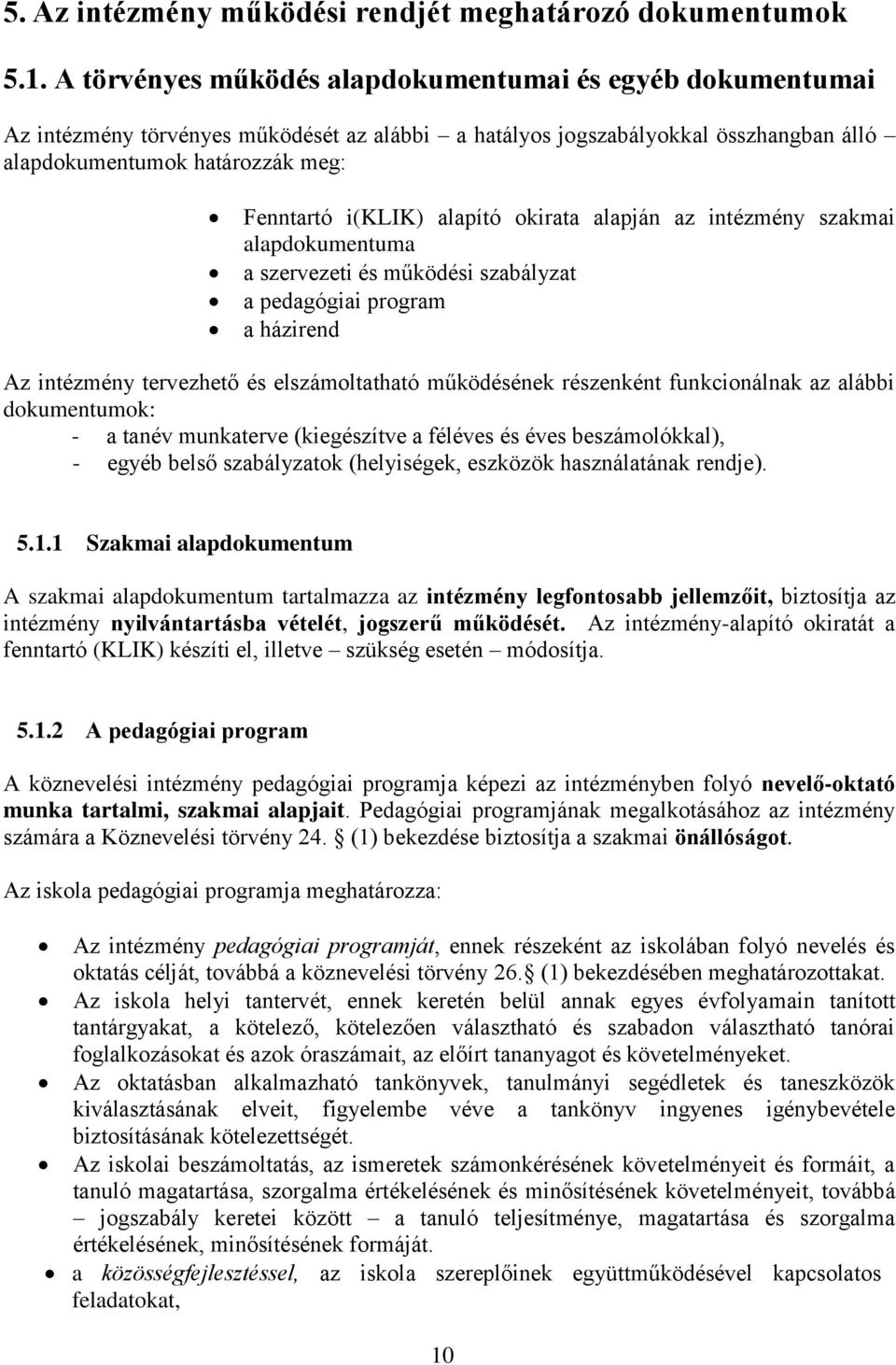 alapító okirata alapján az intézmény szakmai alapdokumentuma a szervezeti és működési szabályzat a pedagógiai program a házirend Az intézmény tervezhető és elszámoltatható működésének részenként