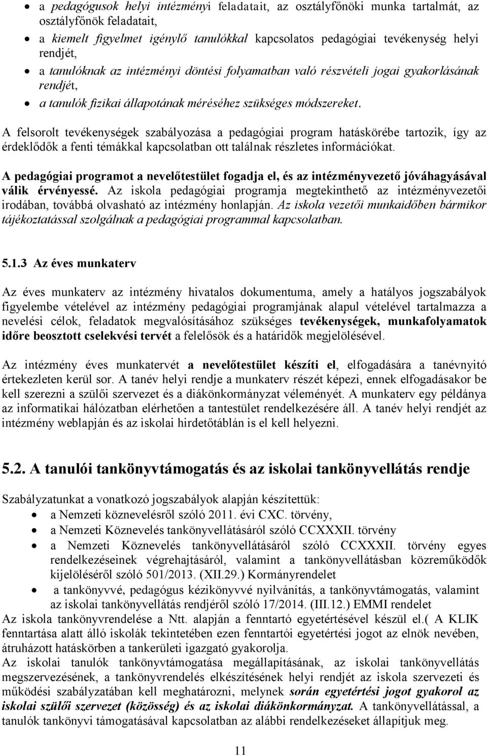 A felsorolt tevékenységek szabályozása a pedagógiai program hatáskörébe tartozik, így az érdeklődők a fenti témákkal kapcsolatban ott találnak részletes információkat.