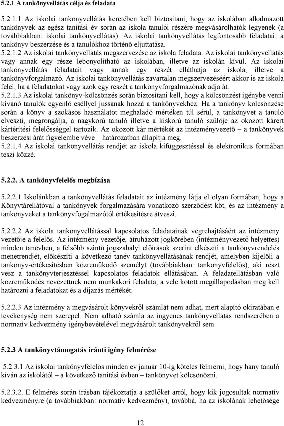 1 Az iskolai tankönyvellátás keretében kell biztosítani, hogy az iskolában alkalmazott tankönyvek az egész tanítási év során az iskola tanulói részére megvásárolhatók legyenek (a továbbiakban: