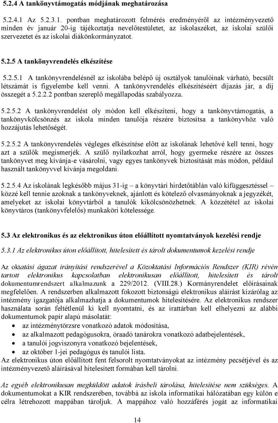 pontban meghatározott felmérés eredményéről az intézményvezető minden év január 20-ig tájékoztatja nevelőtestületet, az iskolaszéket, az iskolai szülői szervezetet és az iskolai diákönkormányzatot. 5.