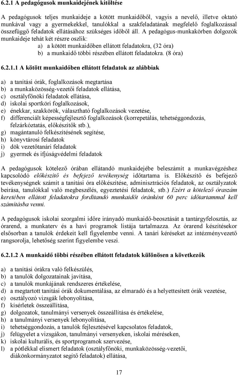 A pedagógus-munkakörben dolgozók munkaideje tehát két részre oszlik: a) a kötött munkaidőben ellátott feladatokra, (32 óra) b) a munkaidő többi részében ellátott feladatokra. (8 óra) 6.2.1.