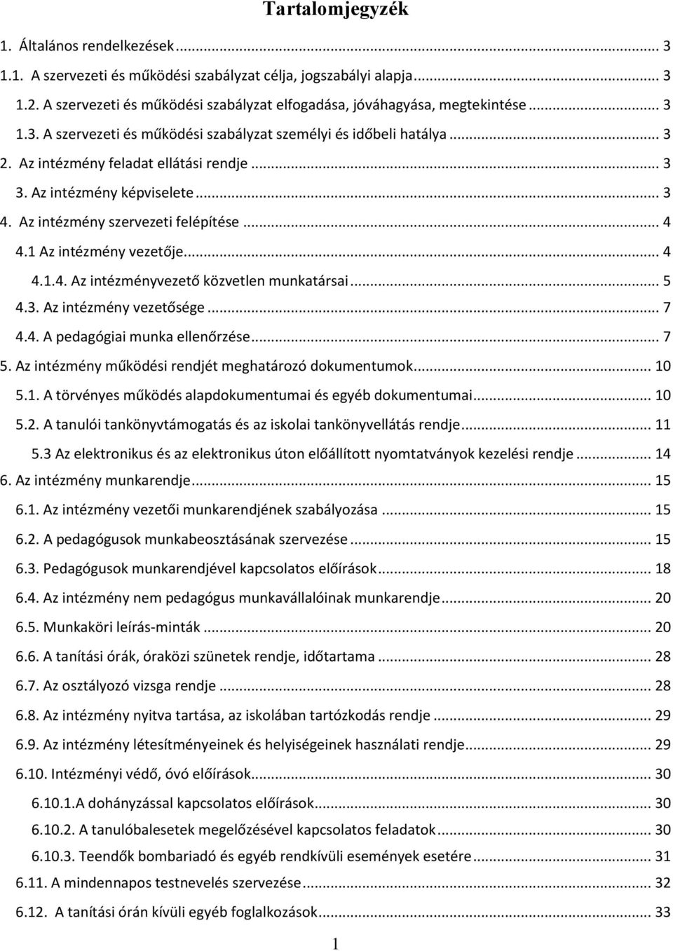 1 Az intézmény vezetője... 4 4.1.4. Az intézményvezető közvetlen munkatársai... 5 4.3. Az intézmény vezetősége... 7 4.4. A pedagógiai munka ellenőrzése... 7 5.
