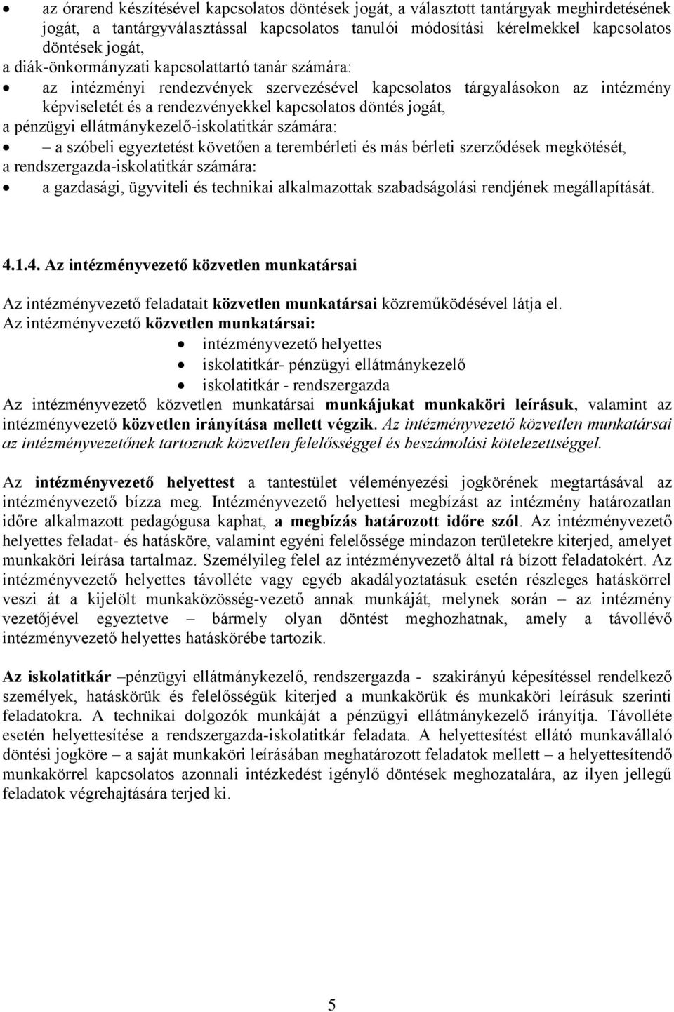 ellátmánykezelő-iskolatitkár számára: a szóbeli egyeztetést követően a terembérleti és más bérleti szerződések megkötését, a rendszergazda-iskolatitkár számára: a gazdasági, ügyviteli és technikai