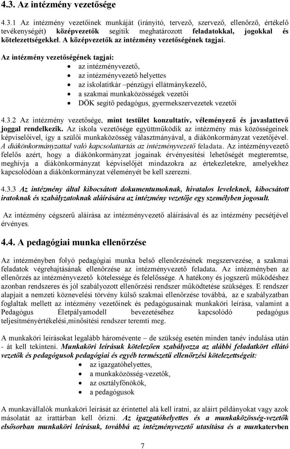 Az intézmény vezetőségének tagjai: az intézményvezető, az intézményvezető helyettes az iskolatitkár pénzügyi ellátmánykezelő, a szakmai munkaközösségek vezetői DÖK segítő pedagógus,
