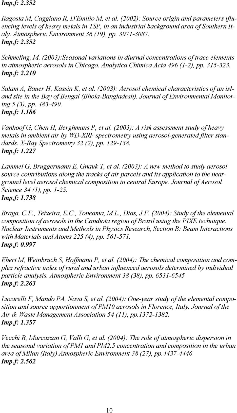 Analytica Chimica Acta 496 (1-2), pp. 315-323. Imp.f: 2.210 Salam A, Bauer H, Kassin K, et al. (2003): Aerosol chemical characteristics of an island site in the Bay of Bengal (Bhola-Bangladesh).