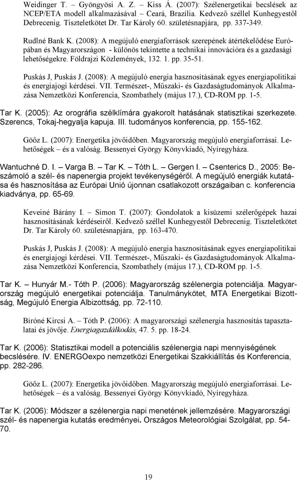 (2008): A megújuló energiaforrások szerepének átértékelődése Európában és Magyarországon - különös tekintette a technikai innovációra és a gazdasági lehetőségekre. Földrajzi Közlemények, 132. 1. pp.