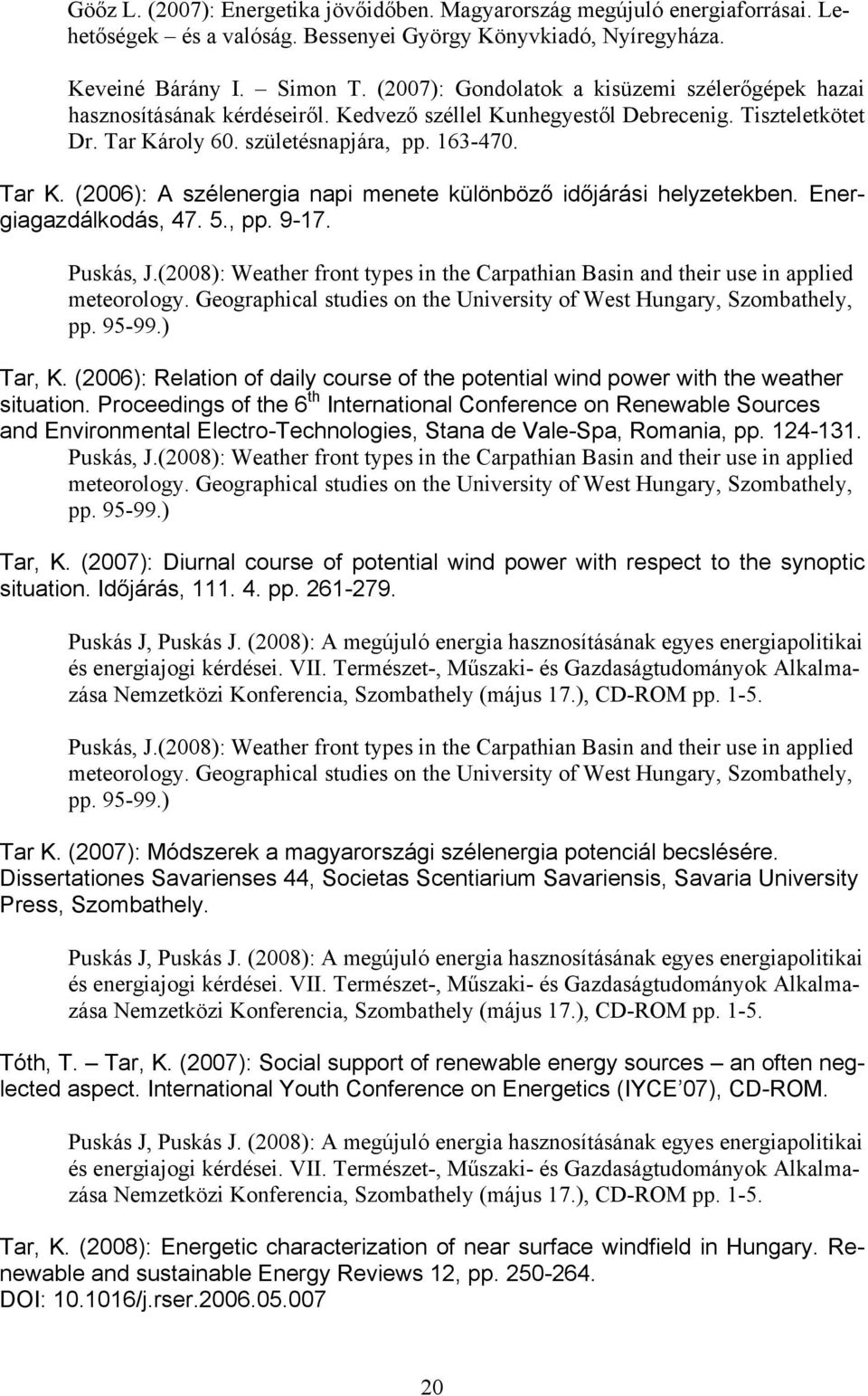 roly 60. születésnapjára, pp. 163-470. Tar K. (2006): A szélenergia napi menete különböző időjárási helyzetekben. Energiagazdálkodás, 47. 5., pp. 9-17. Puskás, J.