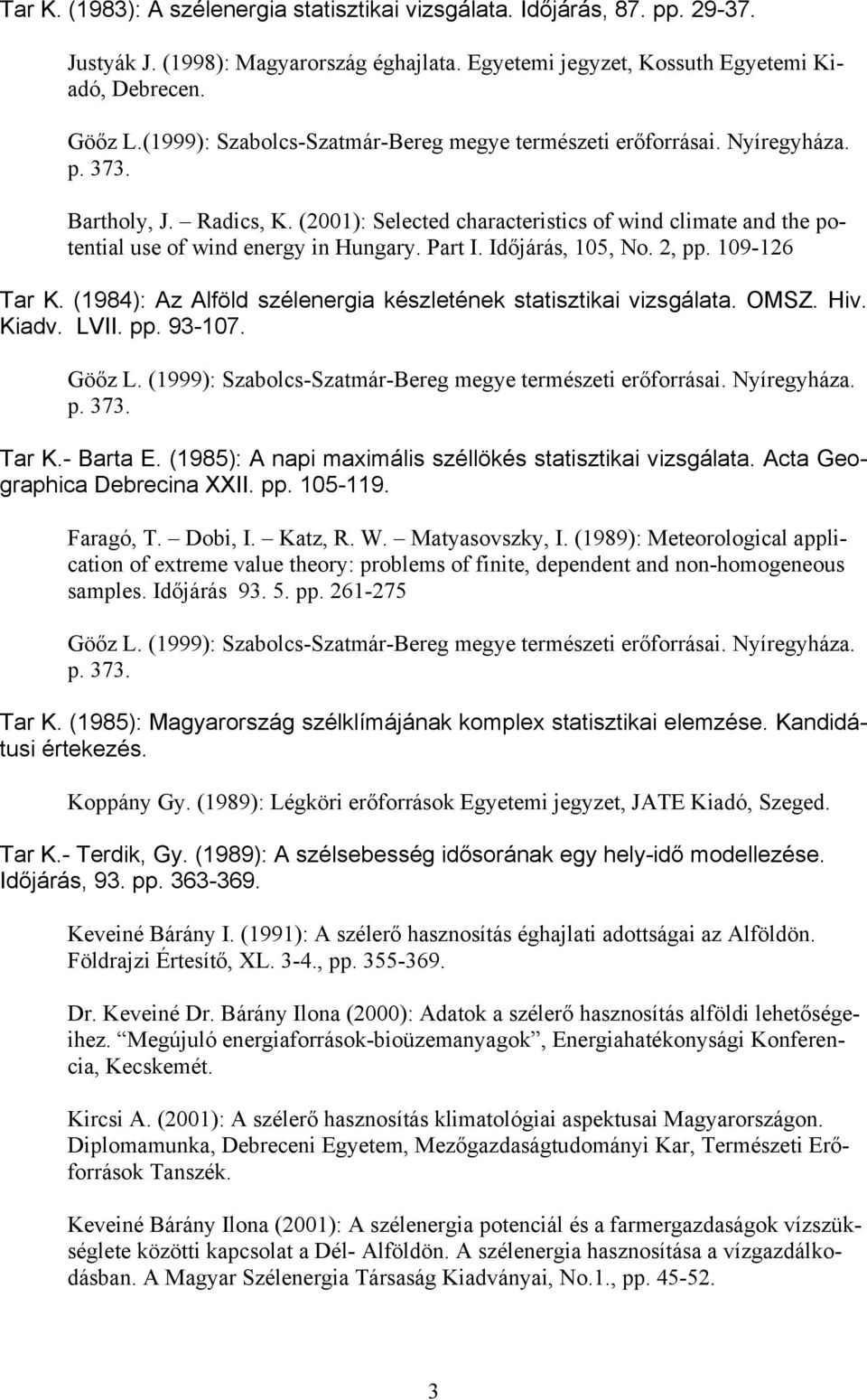 (2001): Selected characteristics of wind climate and the potential use of wind energy in Hungary. Part I. Időjárás, 105, No. 2, pp. 109-126 Tar K.