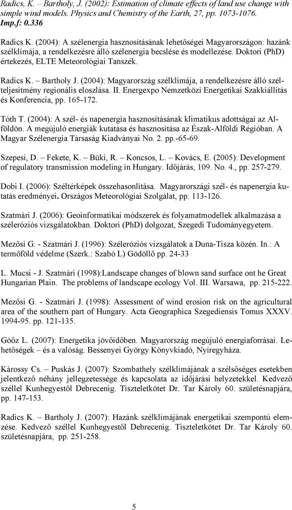 Radics K. Bartholy J. (2004): Magyarország szélklímája, a rendelkezésre álló szélteljesítmény regionális eloszlása. II. Energexpo Nemzetközi Energetikai Szakkiállítás és Konferencia, pp. 165-172.