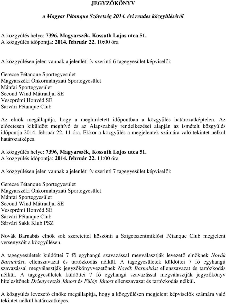Mátraaljai SE Veszprémi Honvéd SE Sárvári Pétanque Club Az elnök megállapítja, hogy a meghirdetett időpontban a közgyűlés határozatképtelen.