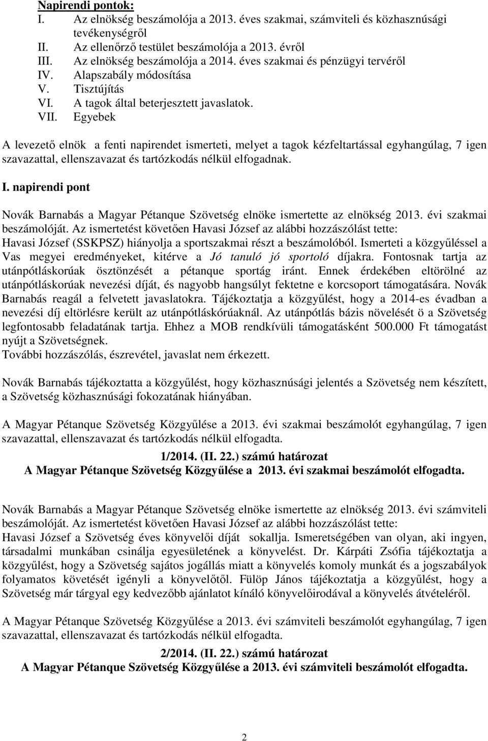 Egyebek A levezető elnök a fenti napirendet ismerteti, melyet a tagok kézfeltartással egyhangúlag, 7 igen szavazattal, ellenszavazat és tartózkodás nélkül elfogadnak. I.