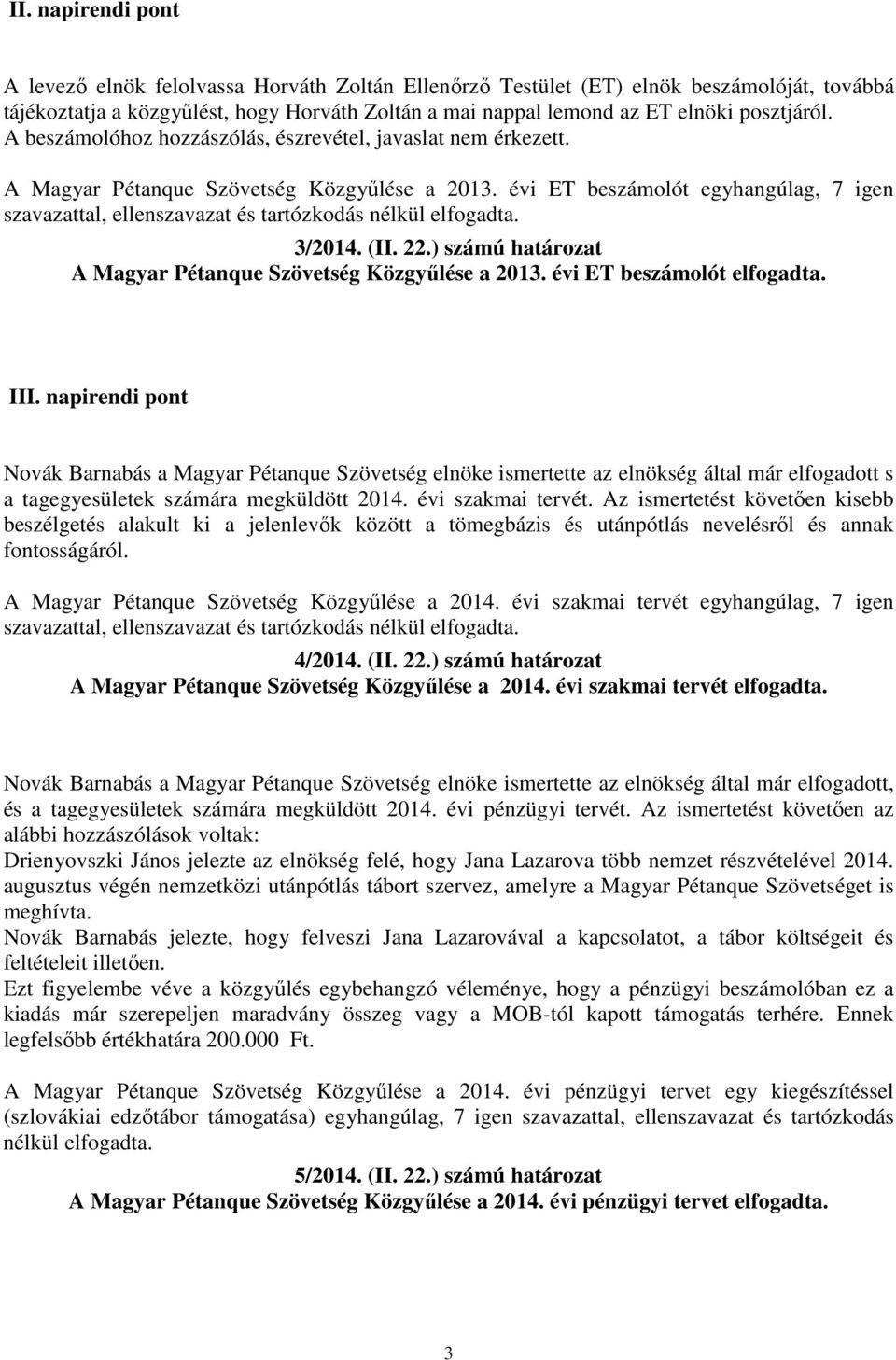 ) számú határozat A Magyar Pétanque Szövetség Közgyűlése a 2013. évi ET beszámolót elfogadta. III.